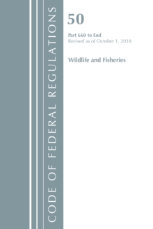 Code of Federal Regulations, Title 50 Wildlife and Fisheries 660-End, Revised as of October 1, 2018, Paperback / softback Book Code of Federal Regulations, Title 50 Wildlife and Fisheries 660-End, Revised as of October 1, 2018, Paperback / softback Book