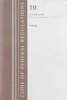 Code of Federal Regulations, Title 10 Energy 500-End, Revised as of January 1, 2019, Paperback / softback Book Code of Federal Regulations, Title 10 Energy 500-End, Revised as of January 1, 2019, Paperback / softback Book