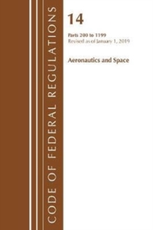 Code of Federal Regulations, Title 14 Aeronautics and Space 200-1199, Revised as of January 1, 2019, Paperback / softback Book Code of Federal Regulations, Title 14 Aeronautics and Space 200-1199, Revised as of January 1, 2019, Paperback / softback Book
