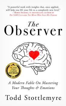 The Observer : A Modern Fable on Mastering Your Thoughts & Emotions