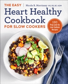 The Easy Heart Healthy Cookbook For Slow Cookers : 130 Prep-and-Go Low-Sodium Recipes