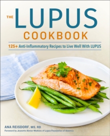 The Lupus Cookbook : 125+ Anti-Inflammatory Recipes To Live Well With Lupus