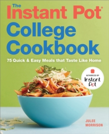 The Instant Pot(R) College Cookbook : 75 Quick and Easy Meals that Taste Like Home