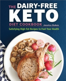 The Dairy-Free Ketogenic Diet Cookbook : Satisfying High-Fat Recipes to Fuel Your Health