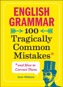 English Grammar : 100 Tragically Common Mistakes (and How To Correct Them)