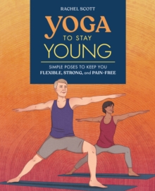 Yoga to Stay Young : Simple Poses to Keep You Flexible, Strong, and Pain-Free