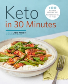 Keto in 30 Minutes : 100 No-Stress Ketogenic Diet Recipes to Keep You On Track