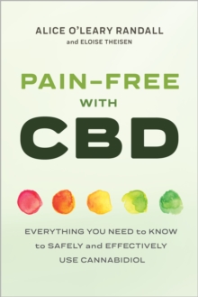 Pain-Free with CBD : Everything You Need to Know to Safely and Effectively Use Cannabidiol