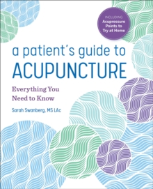 A Patient's Guide To Acupuncture : Everything You Need To Know