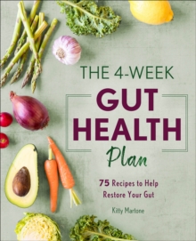 The 4-Week Gut Health Plan : 75 Recipes To Help Restore Your Gut