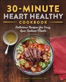 30-Minute Heart Healthy Cookbook : Delicious Recipes For Easy, Low-Sodium Meals