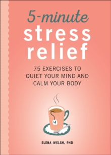 5-Minute Stress Relief : 75 Exercises To Quiet Your Mind And Calm Your Body