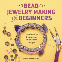 Bead Jewelry Making for Beginners : Step-by-Step Instructions for Beautiful Designs