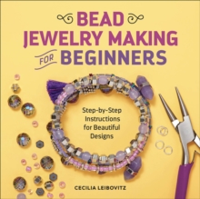 Bead Jewelry Making For Beginners : Step-by-Step Instructions For Beautiful Designs