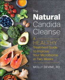 The Natural Candida Cleanse : A Healthy Treatment Guide To Improve Your Microbiome In Two Weeks