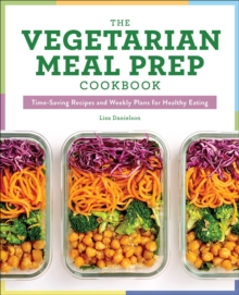 The Vegetarian Meal Prep Cookbook : Time-Saving Recipes And Weekly Plans For Healthy Eating