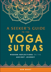 A Seeker's Guide To The Yoga Sutras : Modern Reflections On The Ancient Journey