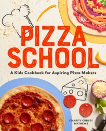 Pizza School : A Kids' Cookbook for Aspiring Pizza Makers