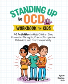 Standing Up To OCD: Workbook For Kids : 40 Activities To Help Children Stop Unwanted Thoughts, Control Compulsive Behaviors, And Overcome Anxiety