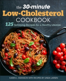 The 30-Minute Low Cholesterol Cookbook : 125 Satisfying Recipes For A Healthy Lifestyle