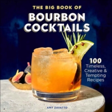 The Big Book Of Bourbon Cocktails : 100 Timeless, Creative & Tempting Recipes