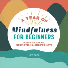 A Year Of Mindfulness For Beginners : Daily Mantras, Meditations, And Prompts