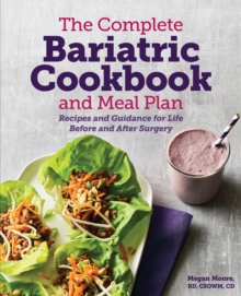 The Complete Bariatric Cookbook and Meal Plan : Recipes and Guidance for Life Before and After Surgery