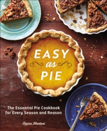 Easy As Pie : The Essential Pie Cookbook For Every Season And Reason