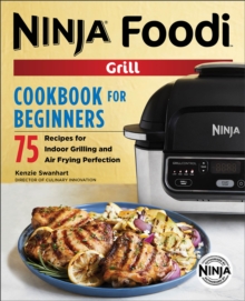 Ninja(R) Foodi(TM) Grill Cookbook For Beginners : 75 Recipes For Indoor Grilling And Air Frying Perfection