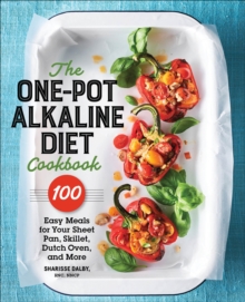 The One-Pot Alkaline Diet Cookbook : 100 Easy Meals For Your Sheet Pan, Skillet, Dutch Oven, And More