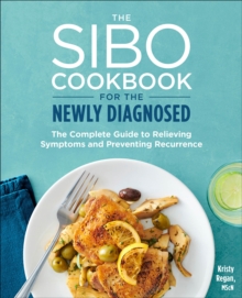 The SIBO Cookbook For The Newly Diagnosed : The Complete Guide To Relieving Symptoms And Preventing Recurrence