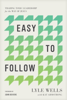 Easy to Follow : Trading Toxic Leadership for the Way of Jesus