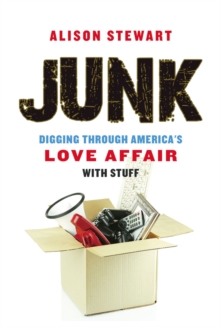 Junk : Digging Through America's Love Affair with Stuff