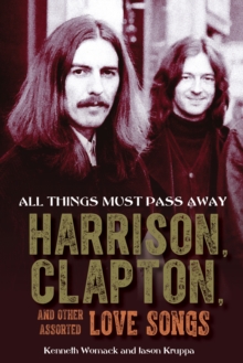 All Things Must Pass Away : Harrison, Clapton, and Other Assorted Love Songs