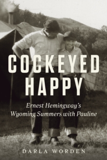 Cockeyed Happy : Ernest Hemingway's Wyoming Summers with Pauline