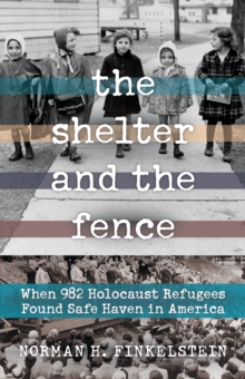 The Shelter and the Fence : When 982 Holocaust Refugees Found Safe Haven in America