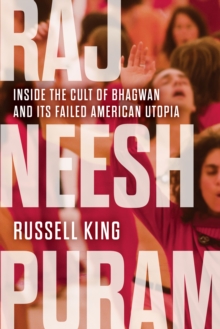 Rajneeshpuram : Inside the Cult of Bhagwan and Its Failed American Utopia