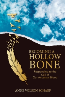 Becoming a Hollow Bone : Responding to the Call of Our Ancestral Blood