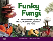 Funky Fungi : 30 Activities for Exploring Molds, Mushrooms, Lichens, and More