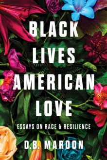 Black Lives, American Love : Essays on Race and Resilience