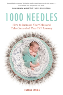 1000 Needles : How to Increase Your Odds and Take Control of Your IVF Journey