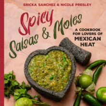 Spicy Salsas & Moles : A Cookbook for Lovers of Mexican Heat