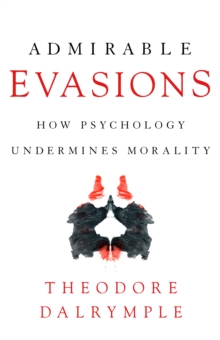 Admirable Evasions : How Psychology Undermines Morality