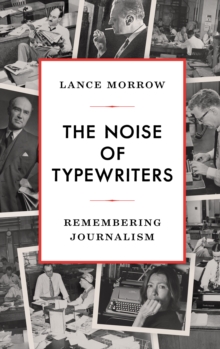 The Noise of Typewriters : Remembering Journalism