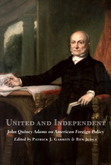 United and Independent : John Quincy Adams on American Foreign Policy