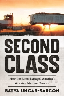 Second Class : How the Elites Betrayed America's Working Men and Women
