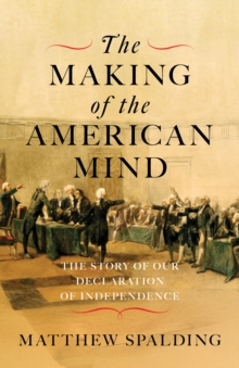 The Making of the American Mind : The Story and Meaning of the Declaration of Independence