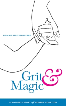 Grit & Magic : A Mother's Story of Modern Adoption