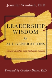 Leadership Wisdom For All Generations : Unique Insights from Authentic Leaders