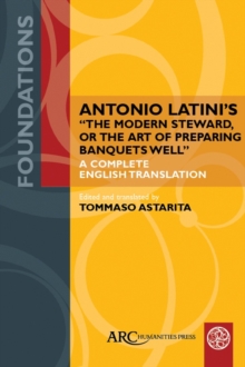 Antonio Latini's "The Modern Steward, or The Art of Preparing Banquets Well" : A Complete English Translation